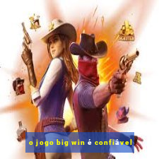 o jogo big win é confiável