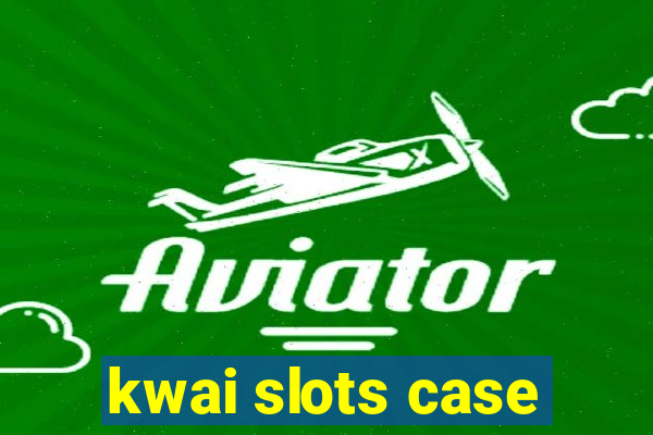 kwai slots case