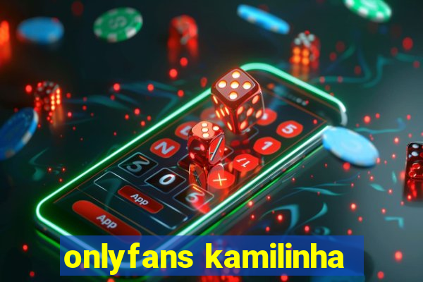 onlyfans kamilinha