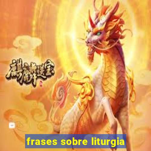 frases sobre liturgia