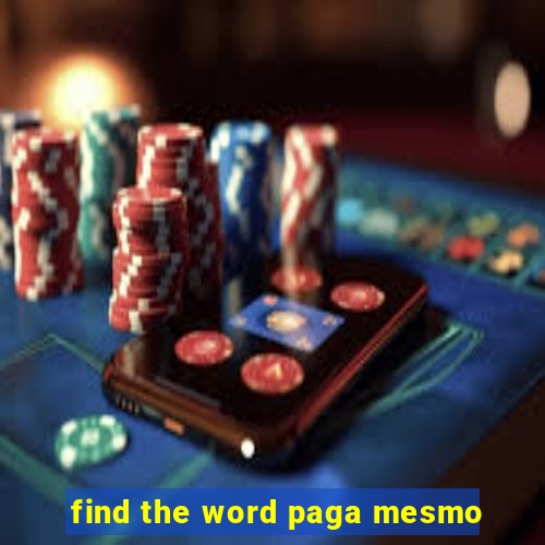 find the word paga mesmo