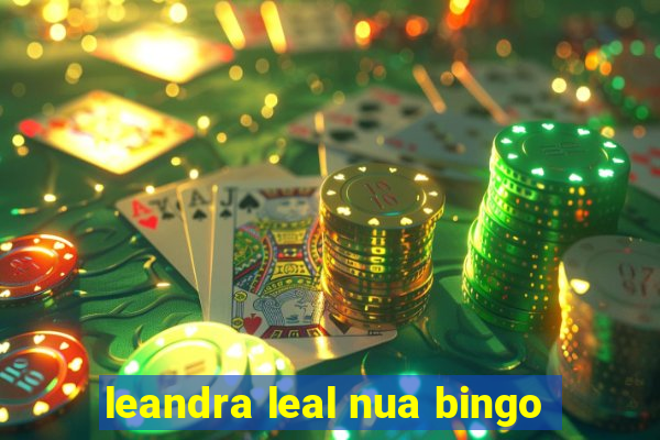 leandra leal nua bingo