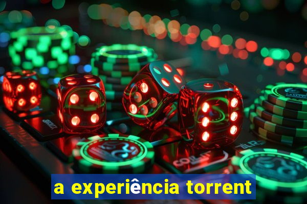 a experiência torrent