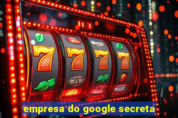 empresa do google secreta