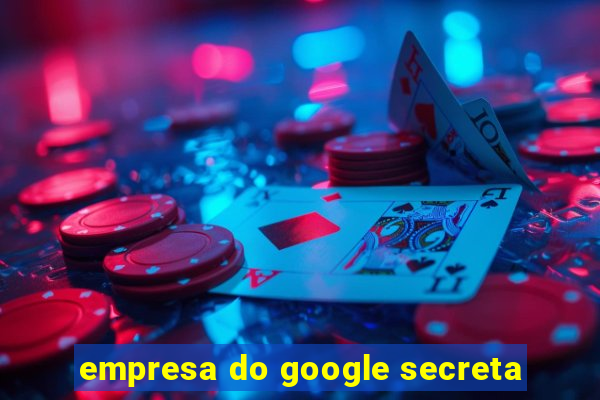 empresa do google secreta