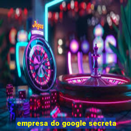 empresa do google secreta