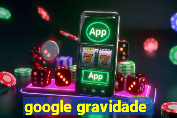 google gravidade