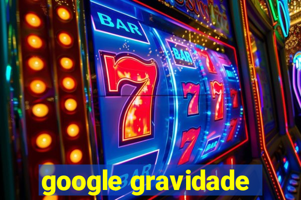 google gravidade