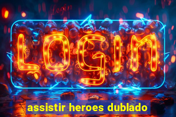 assistir heroes dublado