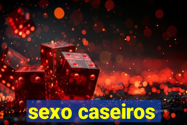 sexo caseiros