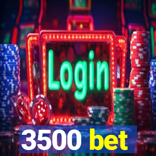 3500 bet