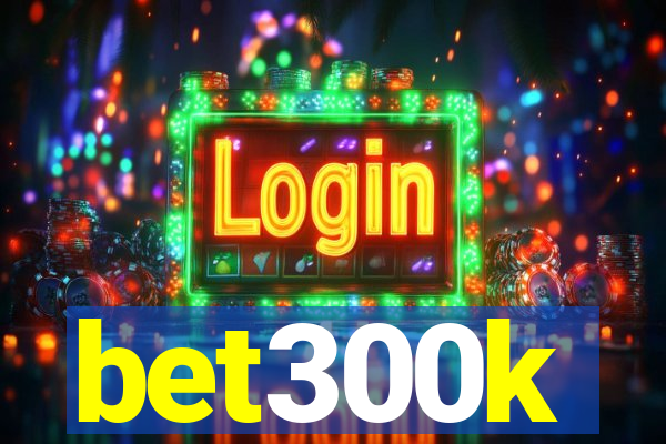 bet300k