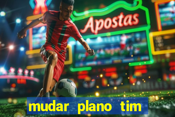 mudar plano tim beta mensal para semanal