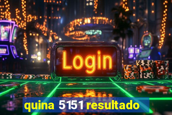 quina 5151 resultado