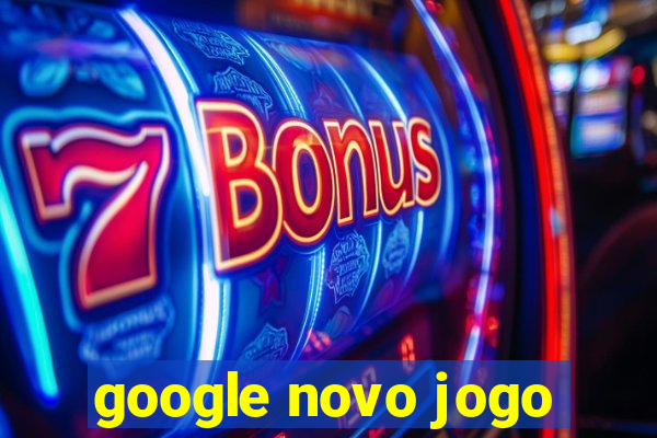 google novo jogo