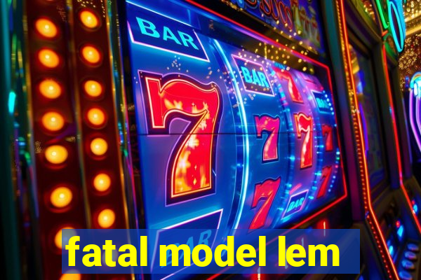 fatal model lem