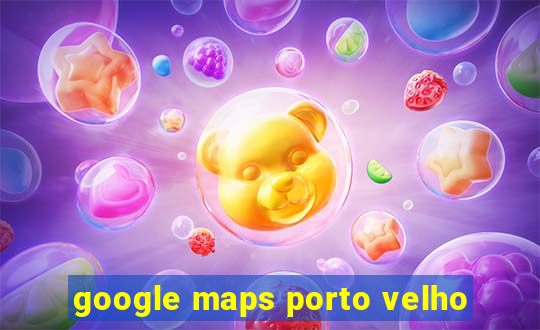 google maps porto velho