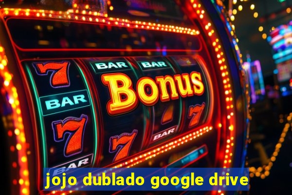 jojo dublado google drive