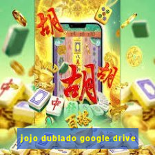 jojo dublado google drive