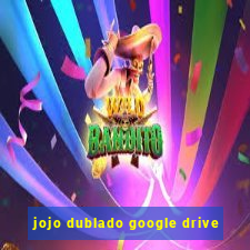 jojo dublado google drive