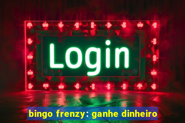 bingo frenzy: ganhe dinheiro