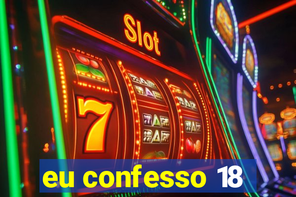 eu confesso 18