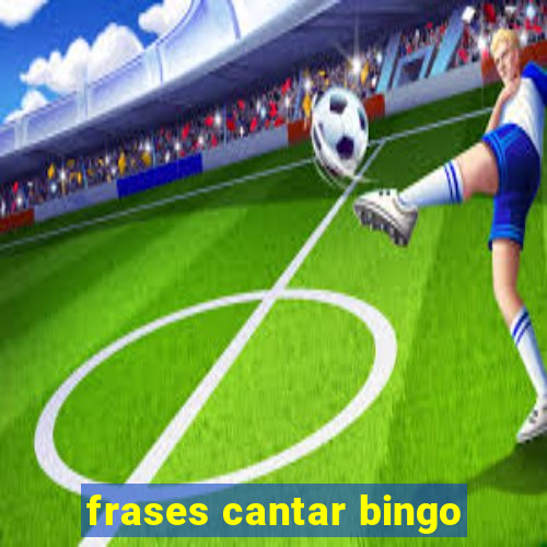 frases cantar bingo