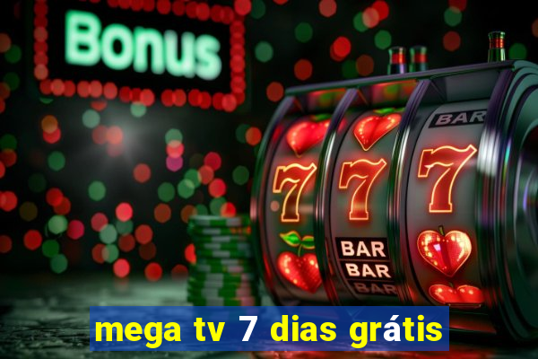 mega tv 7 dias grátis