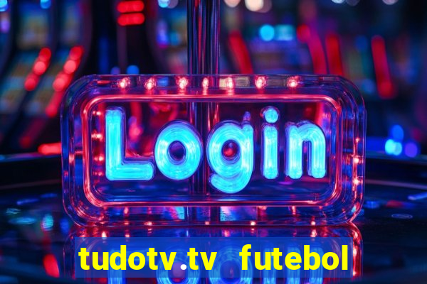 tudotv.tv futebol ao vivo