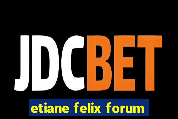 etiane felix forum