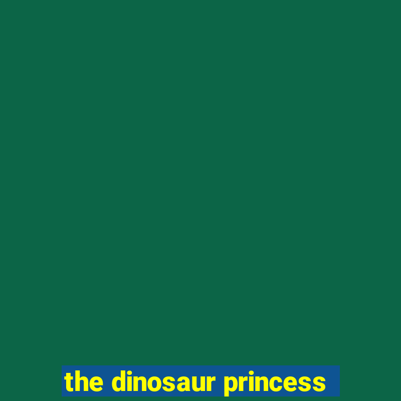 the dinosaur princess