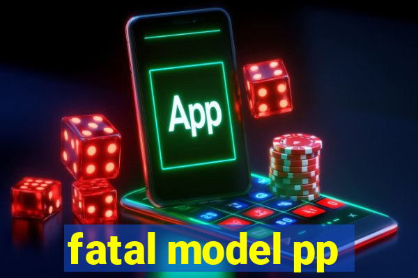 fatal model pp