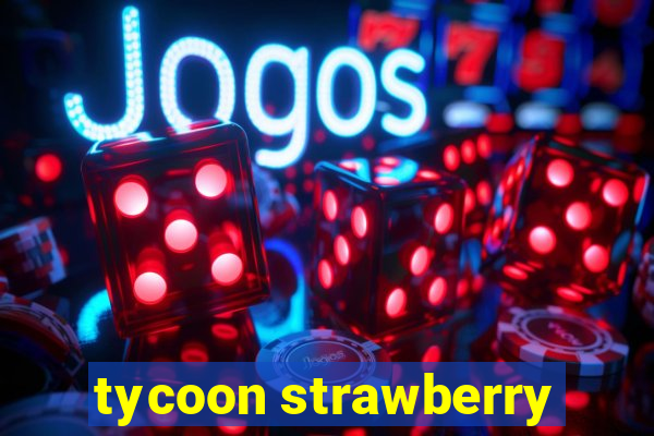 tycoon strawberry