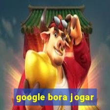 google bora jogar