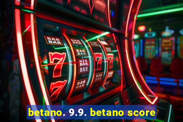 betano. 9.9. betano score