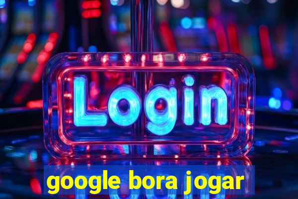 google bora jogar
