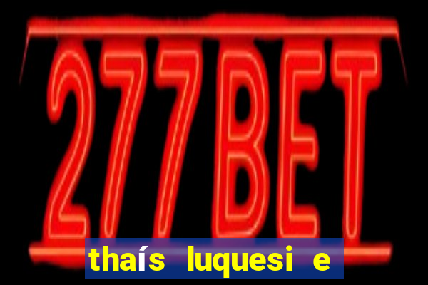 thaís luquesi e filha de beth luquesi